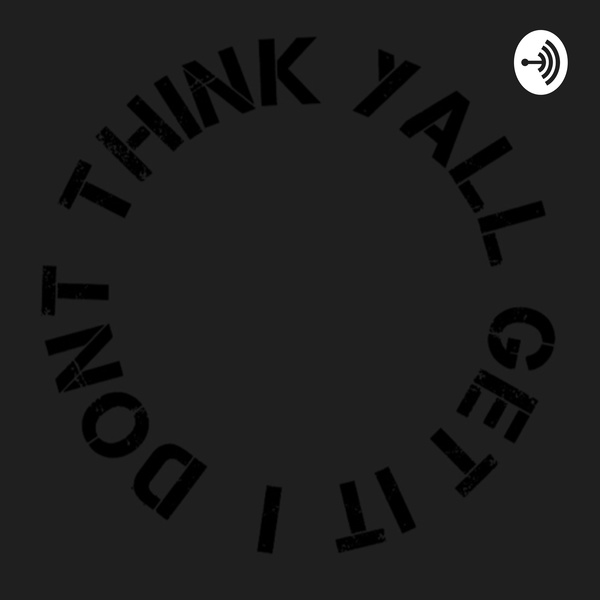 Artwork for I Don’t Think Y’all Get It