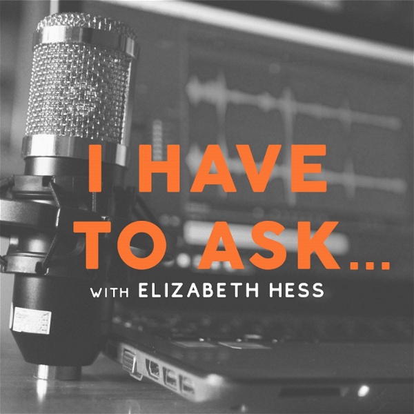 Artwork for I Have To Ask...With Elizabeth Hess