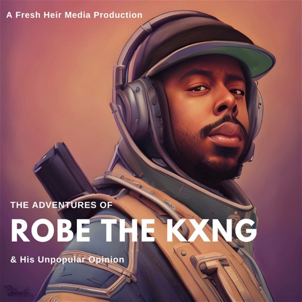 Artwork for The Adventures of Robe the Kxng & His Unpopular Opinion