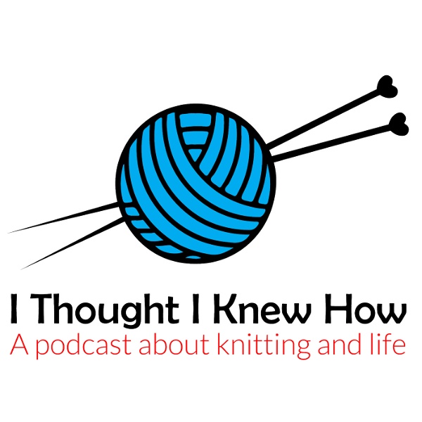Artwork for I Thought I Knew How: A Podcast about Knitting and Life