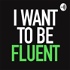 I want to be fluent