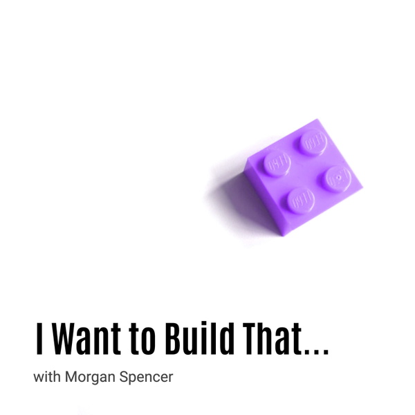 Artwork for I Want to Build That…