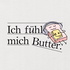 Ich fühl mich Butter.
