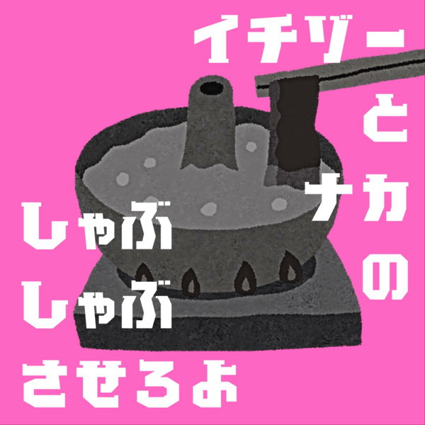 Artwork for イチゾーとナカのしゃぶしゃぶさせろよ