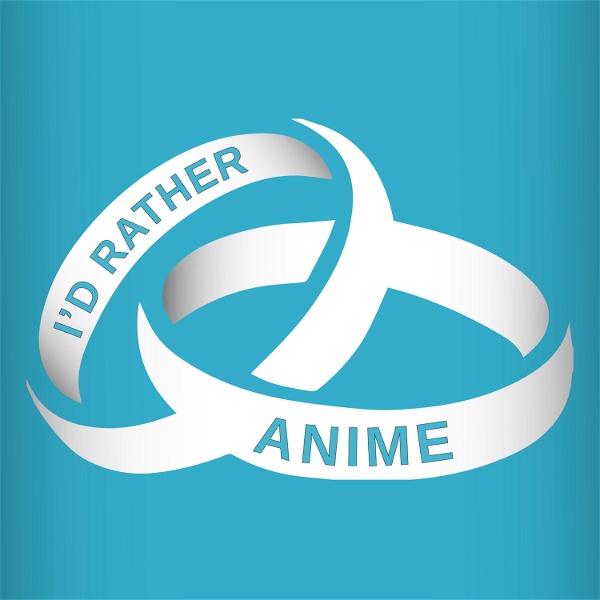 Artwork for I'd Rather Anime Podcast