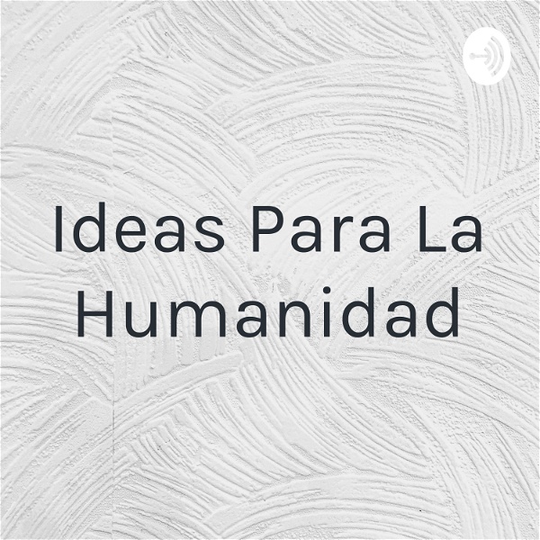 Artwork for Ideas Para La Humanidad