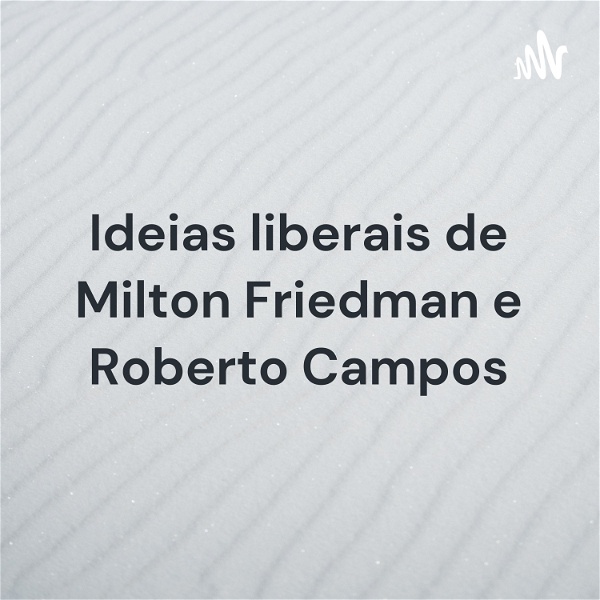 Artwork for Ideias liberais de Milton Friedman e Roberto Campos