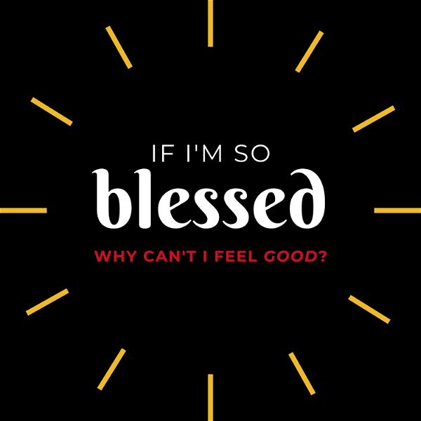Artwork for If I'm So Blessed, Why Can't I Feel Good?