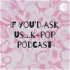 If you'd ask us...K-Pop Podcast