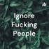 Ignore Fucking People