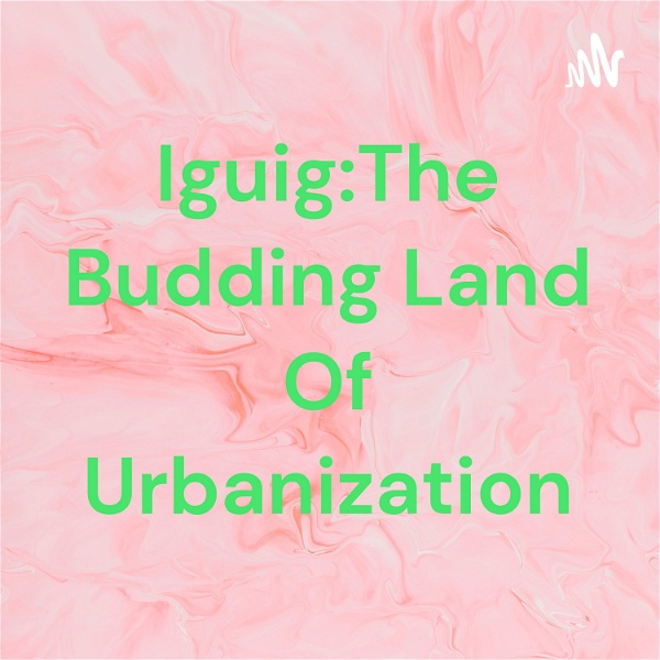 Artwork for Iguig:The Budding Land Of Urbanization