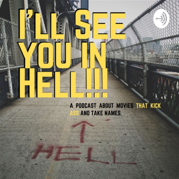 Artwork for I'll See You In HELL!! A Podcast about movies that kick ass and take names!!!
