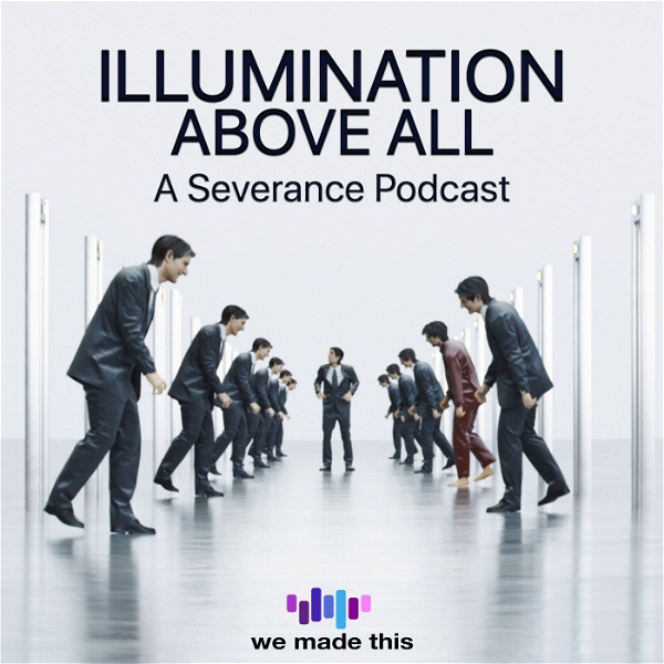 Artwork for Illumination Above All: A Severance Podcast