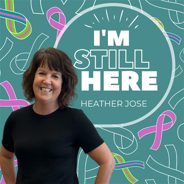 Artwork for I'm Still Here: Lessons from Life with Metastatic Breast Cancer with Heather Jose