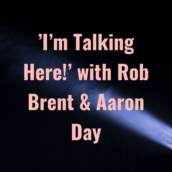 Artwork for 'I'm Talking Here!' with Rob Brent & Aaron Day