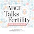 IMAGE Talks Fertility