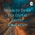 Impacto De La Era Dijital Sector Educativo
