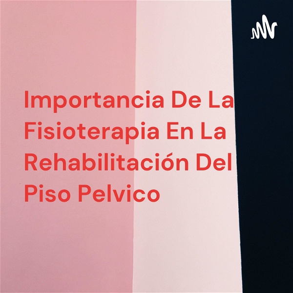 Artwork for Importancia De La Fisioterapia En La Rehabilitación Del Piso Pelvico