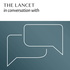 The Lancet in conversation with