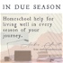 In Due Season Homeschool; Your Guide to Living Well Throughout Your Homeschool Journey