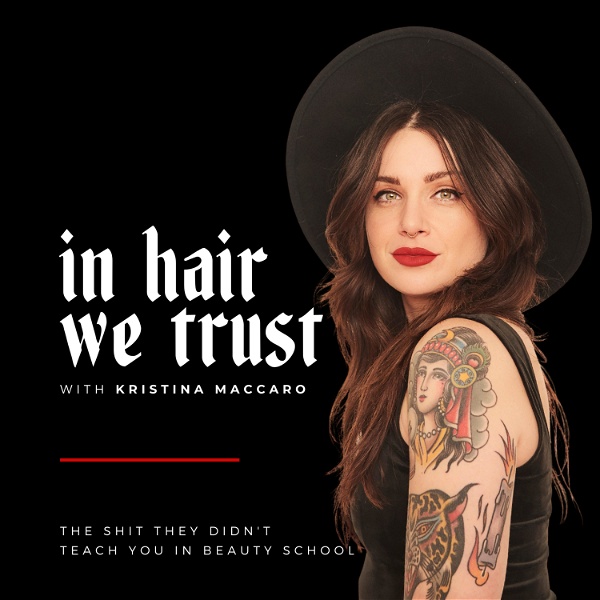 Artwork for In Hair We Trust : Salon Owner, Hairstylist & Beauty Entrepreneur, Kristina Maccaro's Weekly Podcast