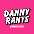 Danny Rants
