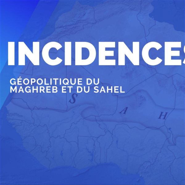 Artwork for INCIDENCES Géopolitique du Maghreb et du Sahel
