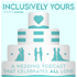 Inclusively Yours - A Wedding Planning Podcast