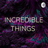 INCREDIBLE THINGS