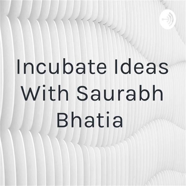 Artwork for Incubate Ideas With Saurabh Bhatia