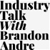 Industry Talk with Brandon Andre