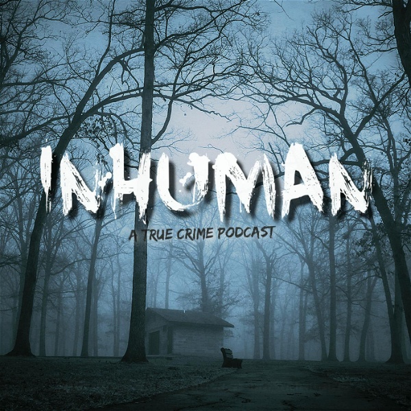 Artwork for Inhuman: A True Crime Podcast