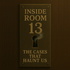 Inside Room 13: The Cases That Haunt Us
