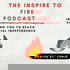 Inspire To FIRE Podcast (Financial Independence Retire Early)