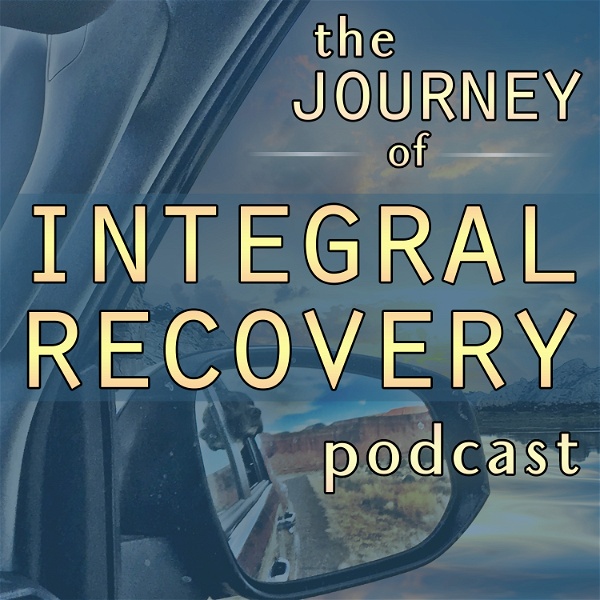 Artwork for Integral Recovery: The Journey of Integral Recovery Podcast