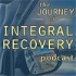 Integral Recovery: The Journey of Integral Recovery Podcast