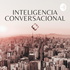 Inteligencia conversacional. El arte de las conversaciones difíciles