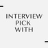 INTERVIEW PICK WITH