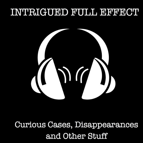 Artwork for Intrigued Full Effect: Curious Cases, Disappearances and Other Stuff