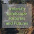Ireland's Landscape Histories and Futures