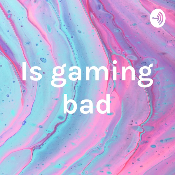 Artwork for Is gaming bad