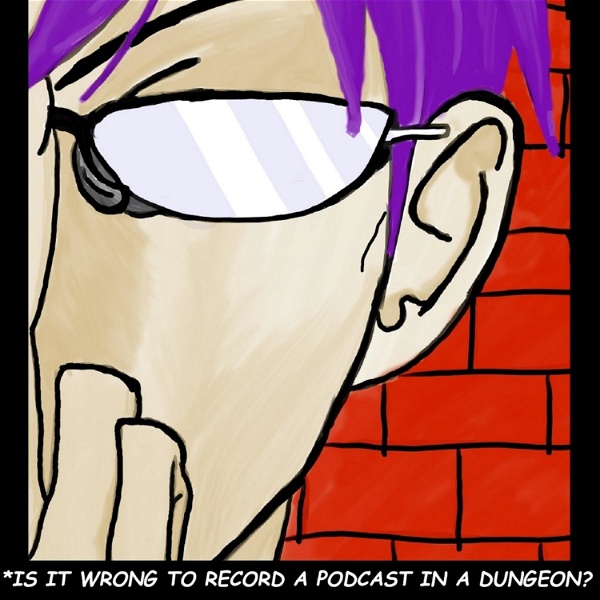 Artwork for Is It Wrong to Record a Podcast in a Dungeon?