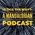 Is This The Way?: A Mandalorian Podcast