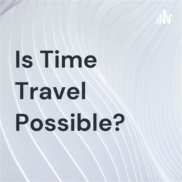 Artwork for Is Time Travel Possible?