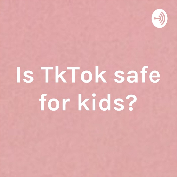 Artwork for Is TkTok safe for kids?