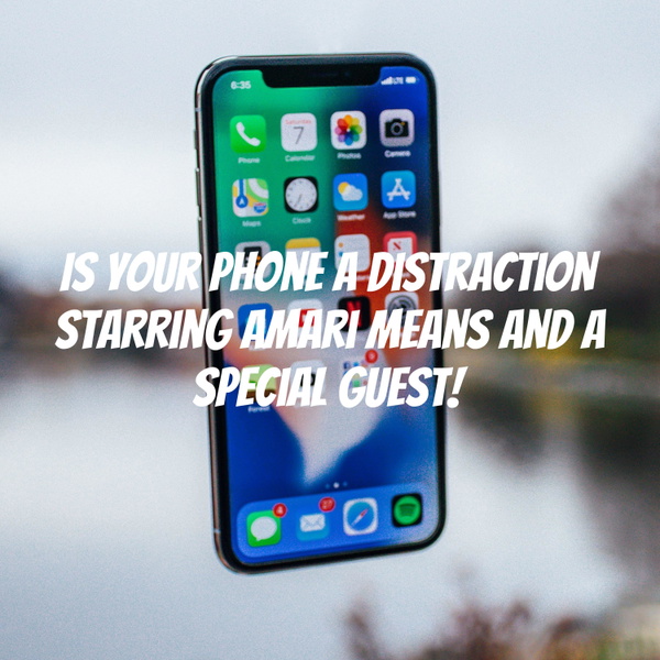 Artwork for Is your phone a distraction Starring Amari Means and a special guest!