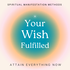 Your Wish Fulfilled. It is done. Spiritual Manifestation Secrets to Attain Everything Now