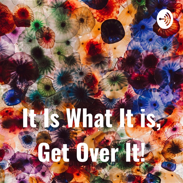 Artwork for It Is What It is, Get over It