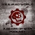 It's a Mad World: A Gears of War Podcast