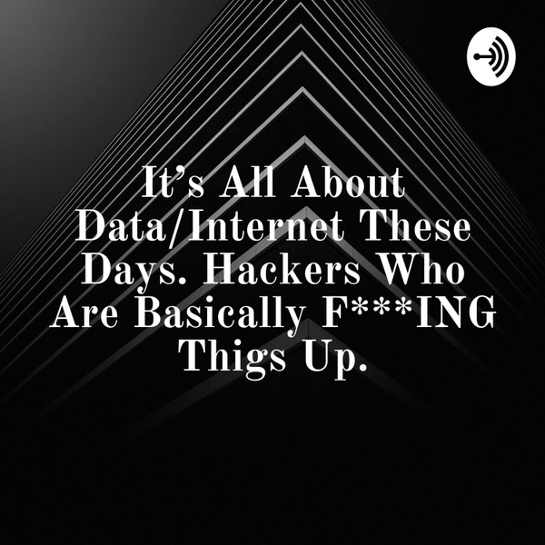 Artwork for It's All About Data/Internet These Days. Hackers Who Are Basically F***ING Thigs Up.